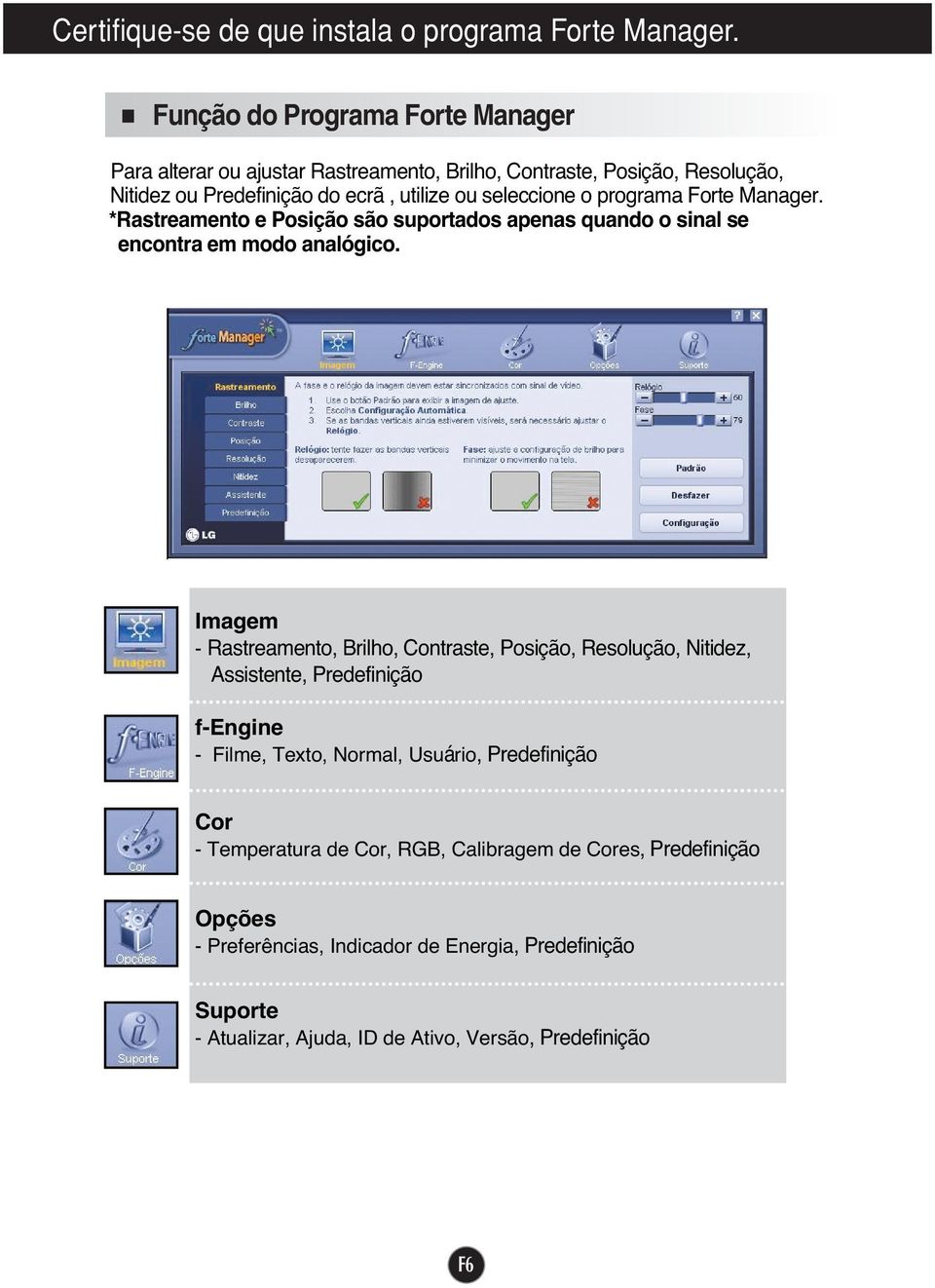 programa Forte Manager. *Rastreamento e Posição são suportados apenas quando o sinal se encontra em modo analógico.