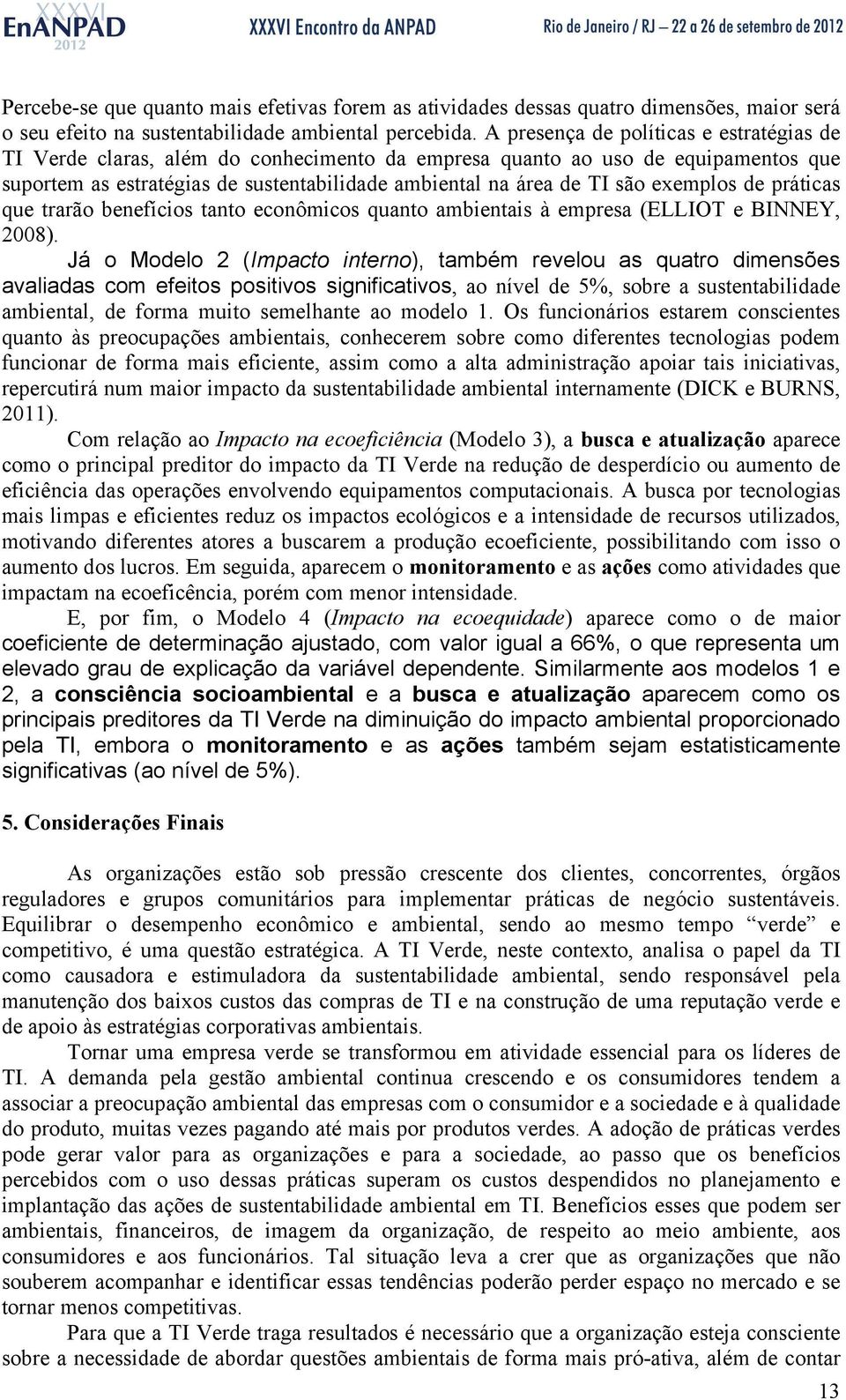 exemplos de práticas que trarão benefícios tanto econômicos quanto ambientais à empresa (ELLIOT e BINNEY, 2008).