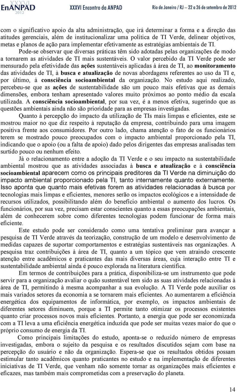 Pode-se observar que diversas práticas têm sido adotadas pelas organizações de modo a tornarem as atividades de TI mais sustentáveis.