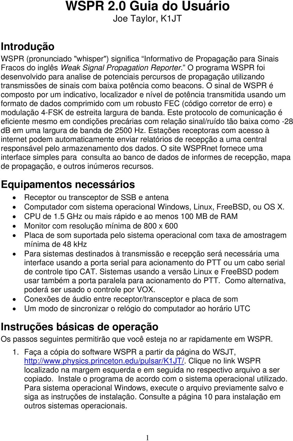 O sinal de WSPR é composto por um indicativo, localizador e nível de potência transmitida usando um formato de dados comprimido com um robusto FEC (código corretor de erro) e modulação 4-FSK de