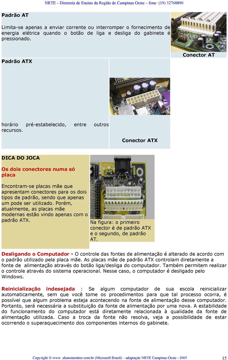 diretamente pelo sistema operacional (sem a necessidade de pressionar o botão liga/desliga do gabinete), permitindo também, programar o computador para ligar ou desligar em um horário