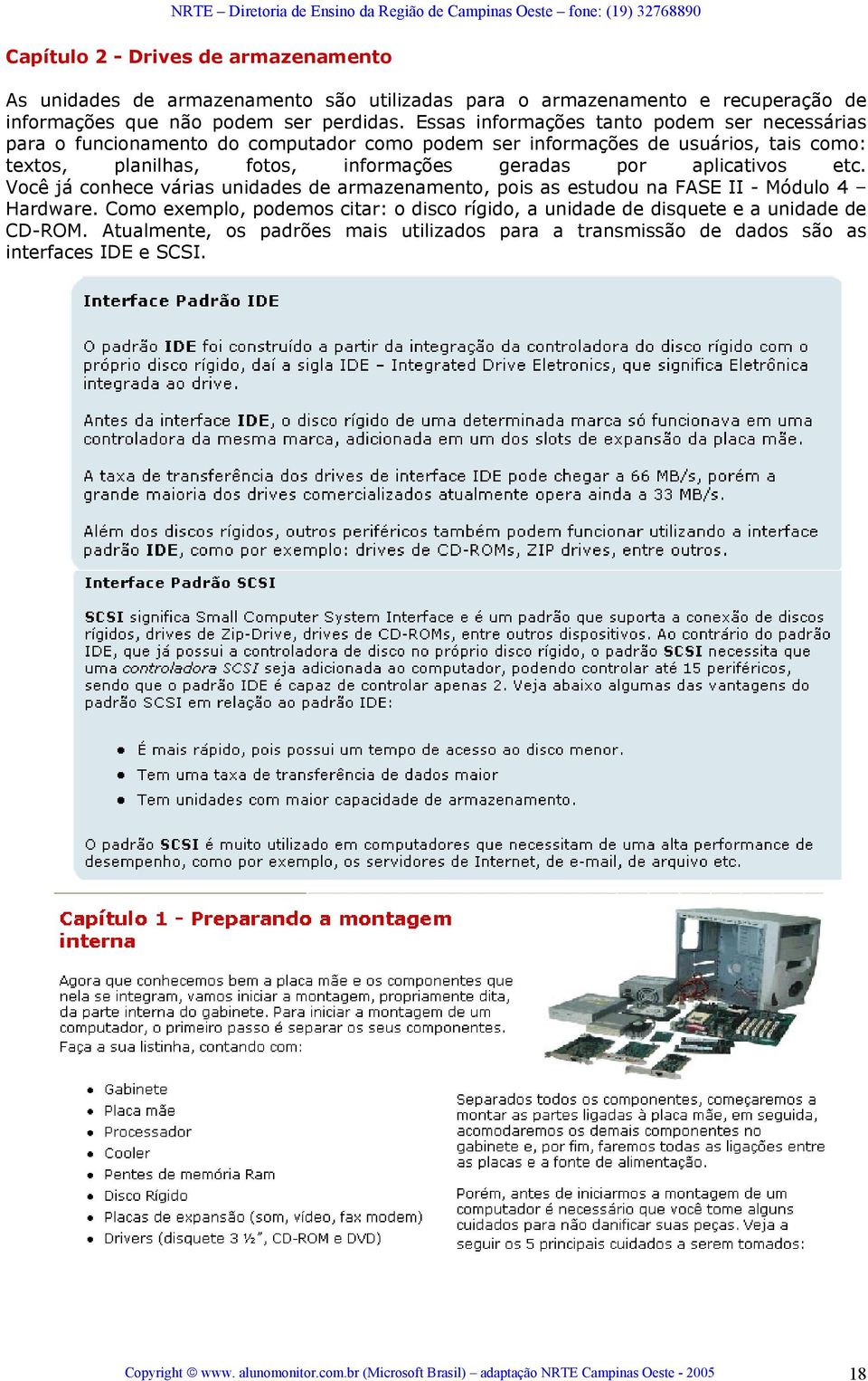 aplicativos etc. Você já conhece várias unidades de armazenamento, pois as estudou na FASE II - Módulo 4 Hardware.