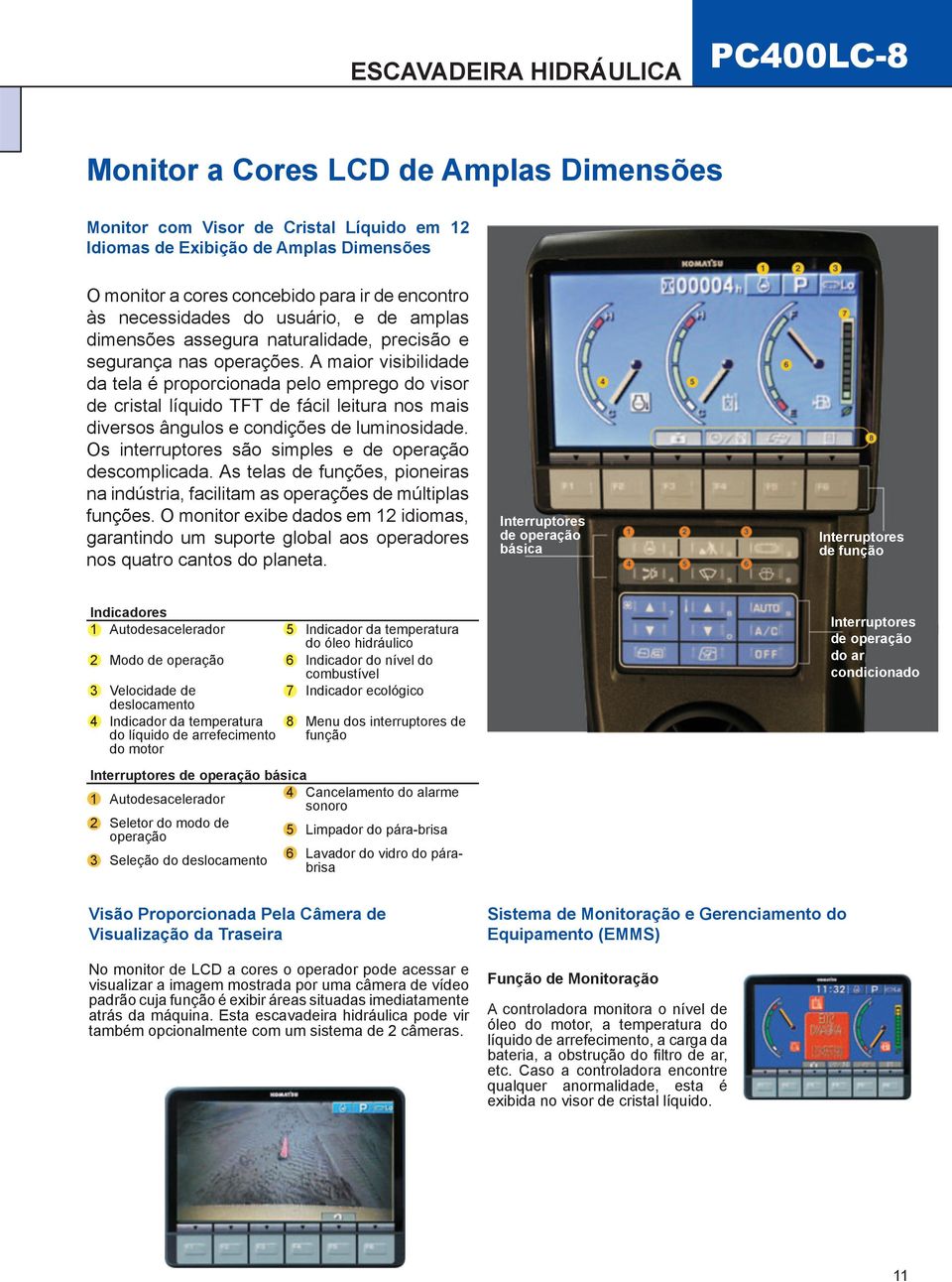 A maior visibilidade da tela é proporcionada pelo emprego do visor de cristal líquido TFT de fácil leitura nos mais diversos ângulos e condições de luminosidade.