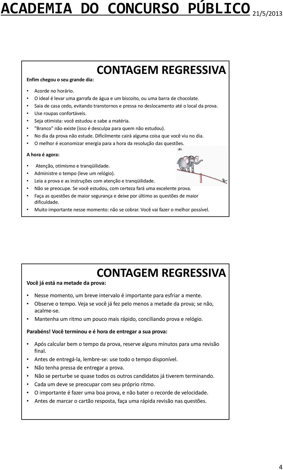 "Branco" não existe (isso é desculpa para quem não estudou). No dia da prova não estude. Dificilmente cairá alguma coisa que você viu no dia.