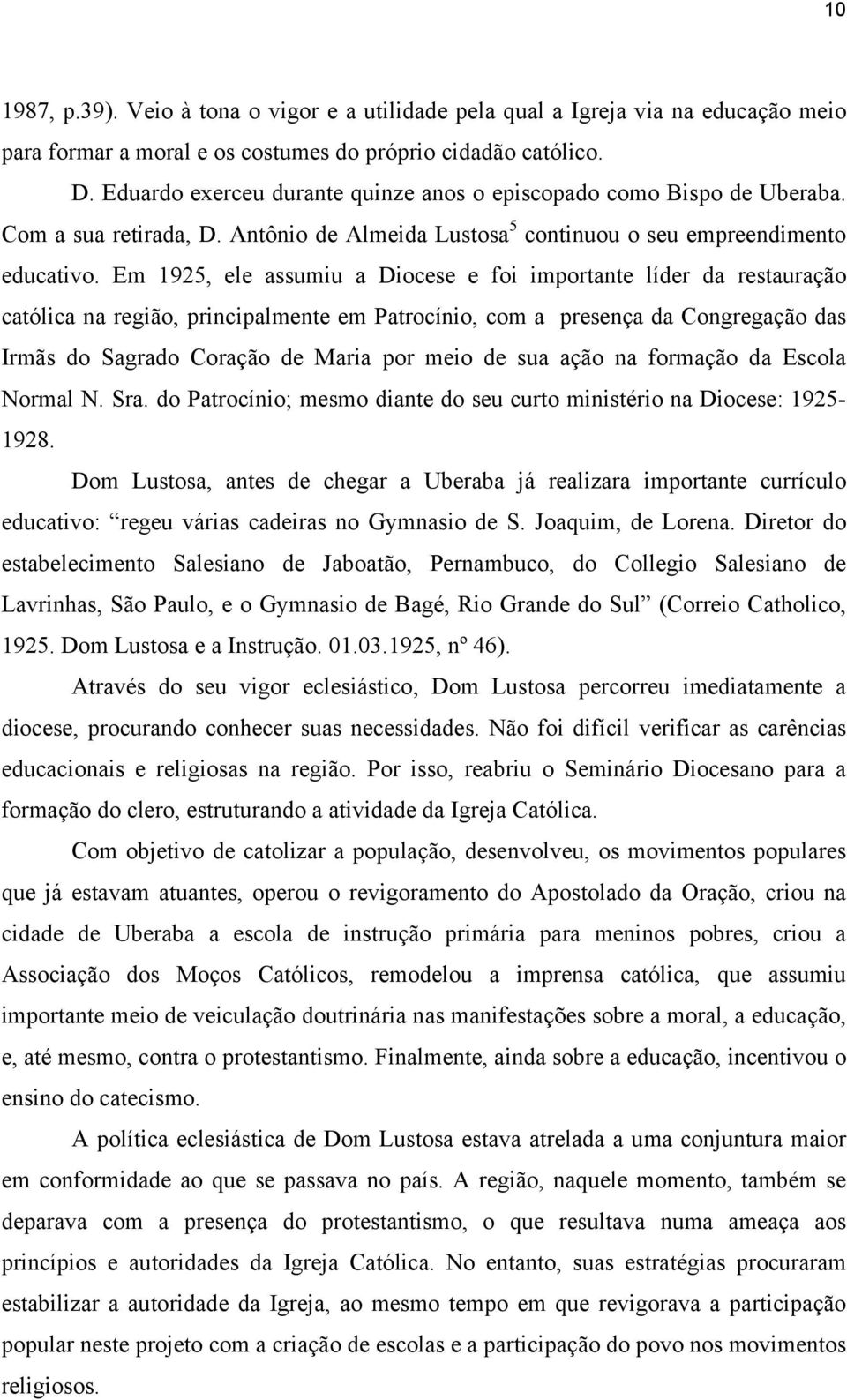 Em 1925, ele assumiu a Diocese e foi importante líder da restauração católica na região, principalmente em Patrocínio, com a presença da Congregação das Irmãs do Sagrado Coração de Maria por meio de