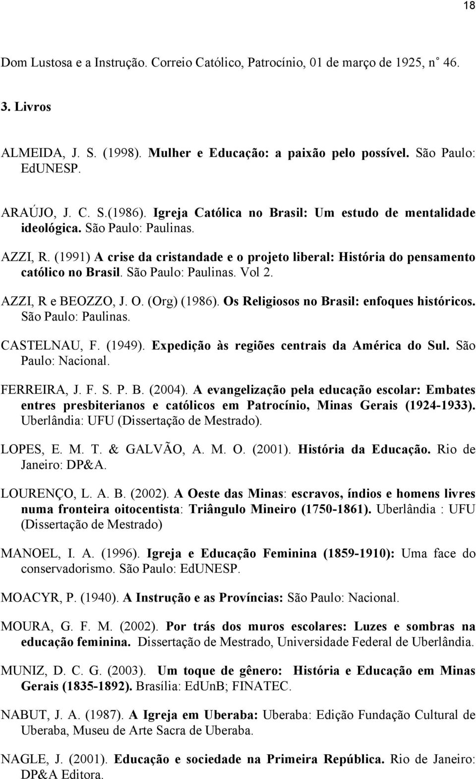 São Paulo: Paulinas. Vol 2. AZZI, R e BEOZZO, J. O. (Org) (1986). Os Religiosos no Brasil: enfoques históricos. São Paulo: Paulinas. CASTELNAU, F. (1949).