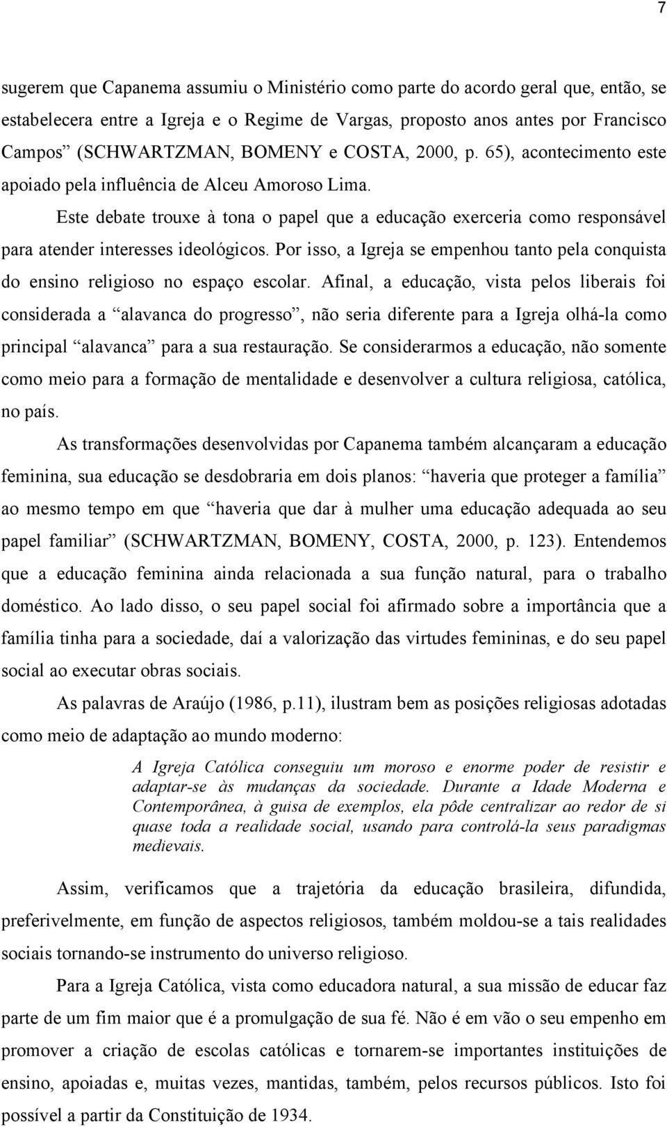 Por isso, a Igreja se empenhou tanto pela conquista do ensino religioso no espaço escolar.