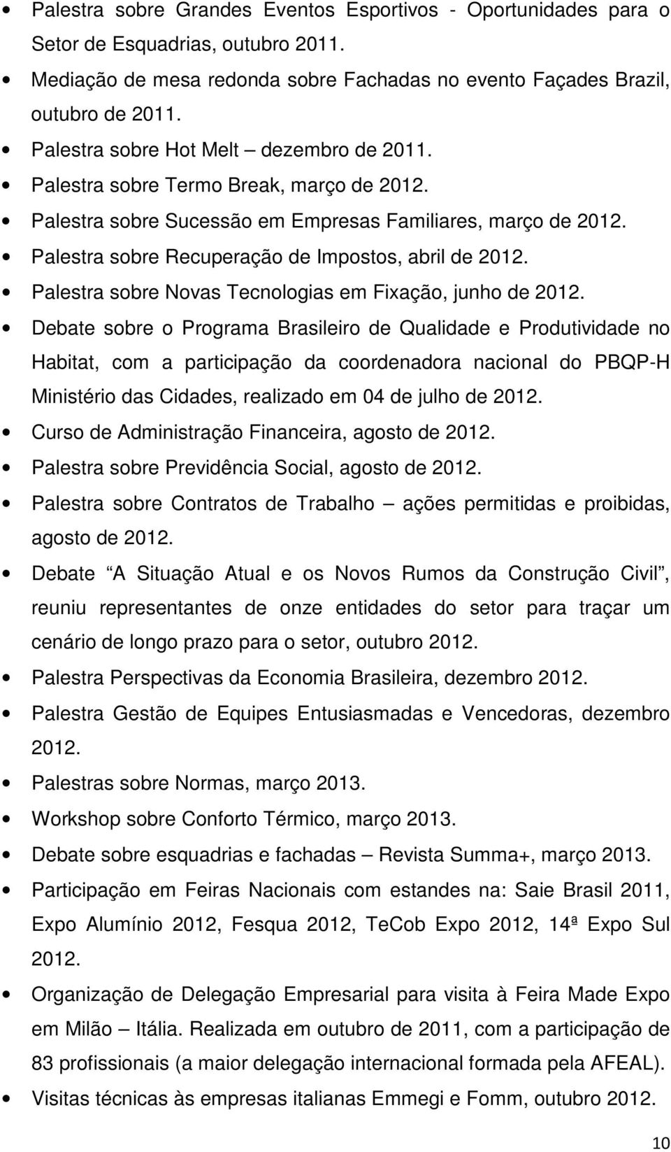 Palestra sobre Recuperação de Impostos, abril de 2012. Palestra sobre Novas Tecnologias em Fixação, junho de 2012.