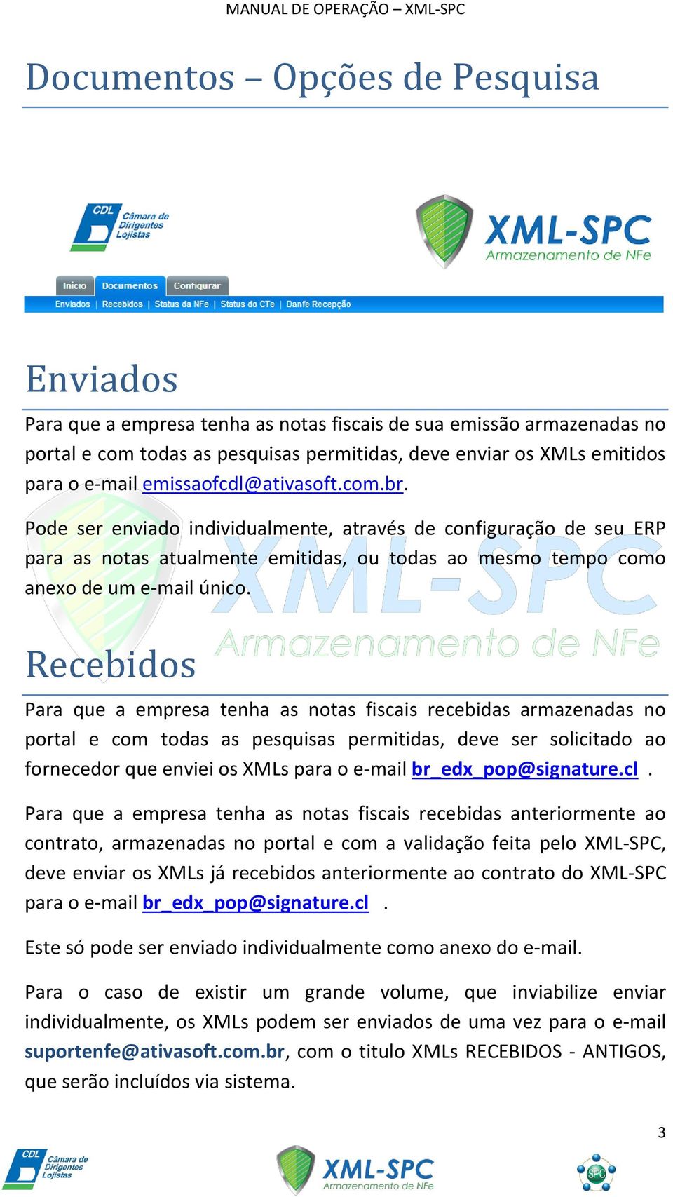 Recebidos Para que a empresa tenha as notas fiscais recebidas armazenadas no portal e com todas as pesquisas permitidas, deve ser solicitado ao fornecedor que enviei os XMLs para o e-mail