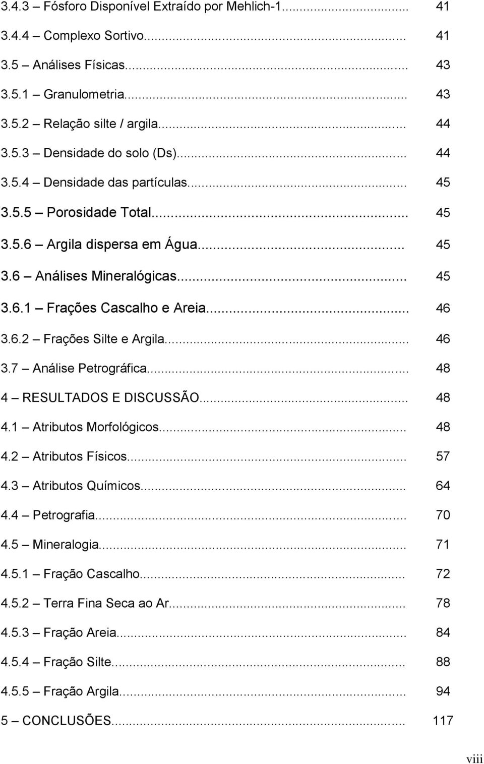 .. 46 3.7 Análise Petrográfica... 48 4 RESULTADOS E DISCUSSÃO... 48 4.1 Atributos Morfológicos... 48 4.2 Atributos Físicos... 57 4.3 Atributos Químicos... 64 4.4 Petrografia... 70 4.