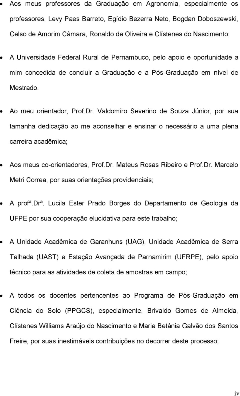 Valdomiro Severino de Souza Júnior, por sua tamanha dedicação ao me aconselhar e ensinar o necessário a uma plena carreira acadêmica; Aos meus co-orientadores, Prof.Dr.