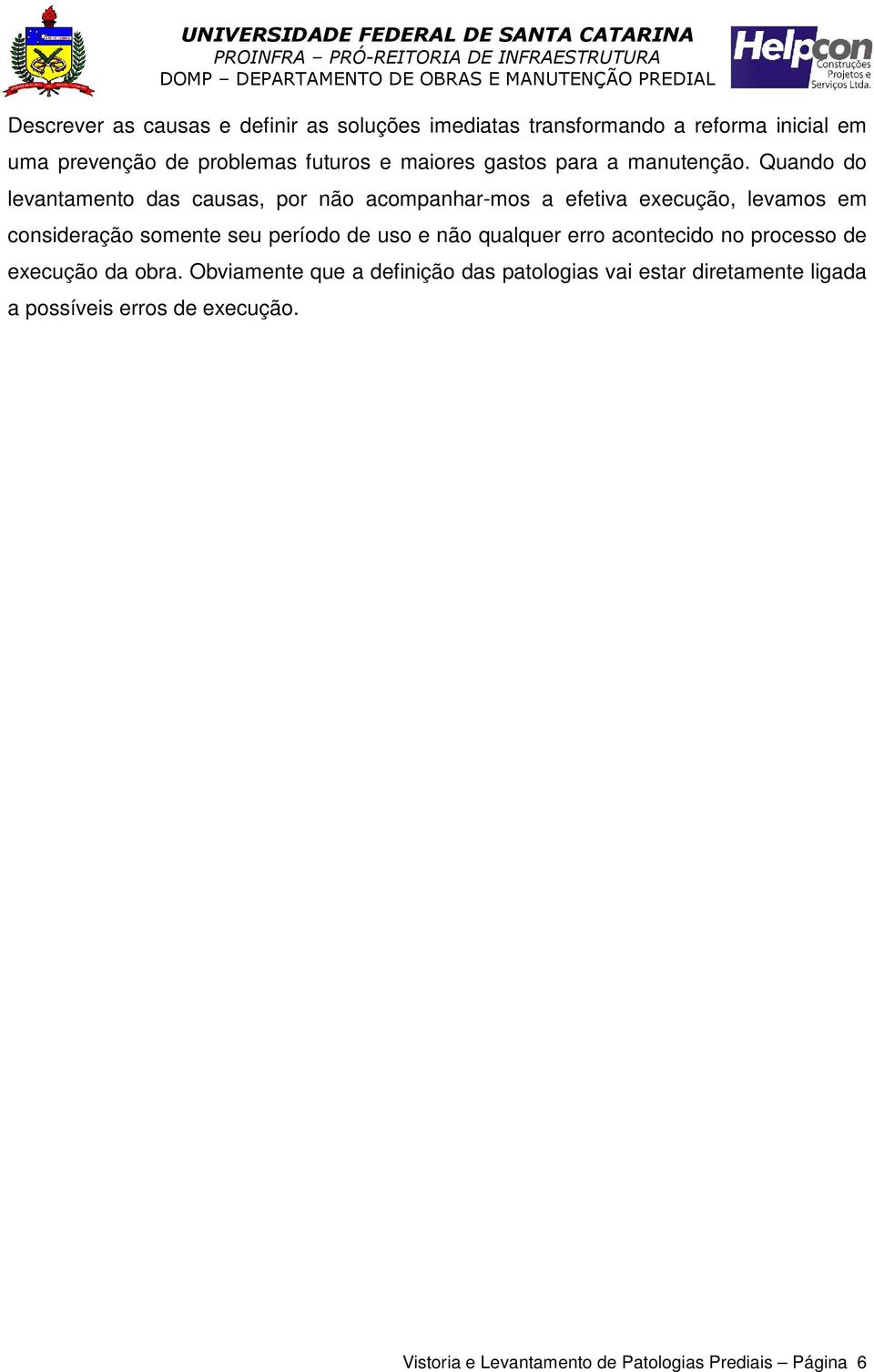 Quando do levantamento das causas, por não acompanhar-mos a efetiva execução, levamos em consideração somente seu período de