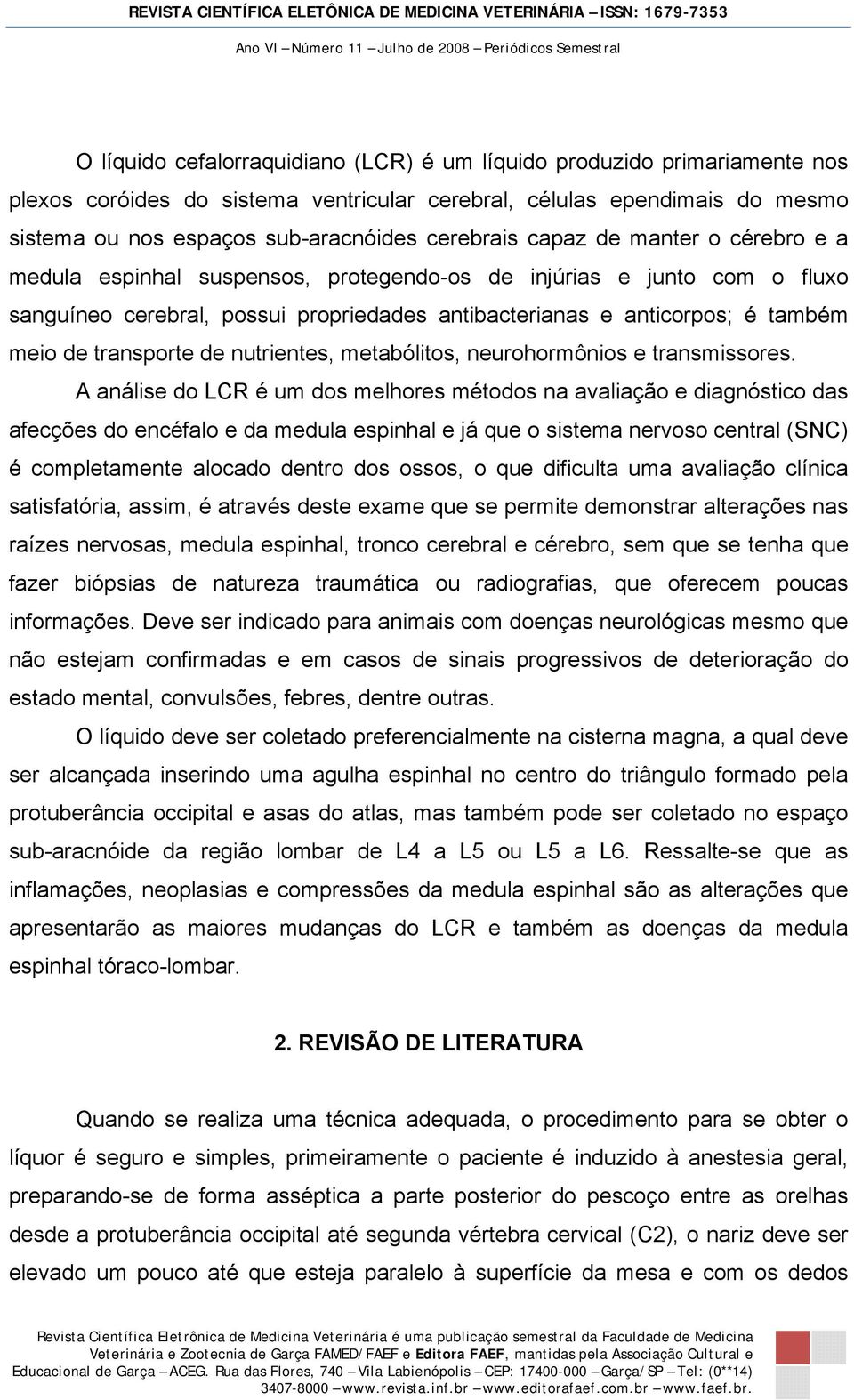 transporte de nutrientes, metabólitos, neurohormônios e transmissores.