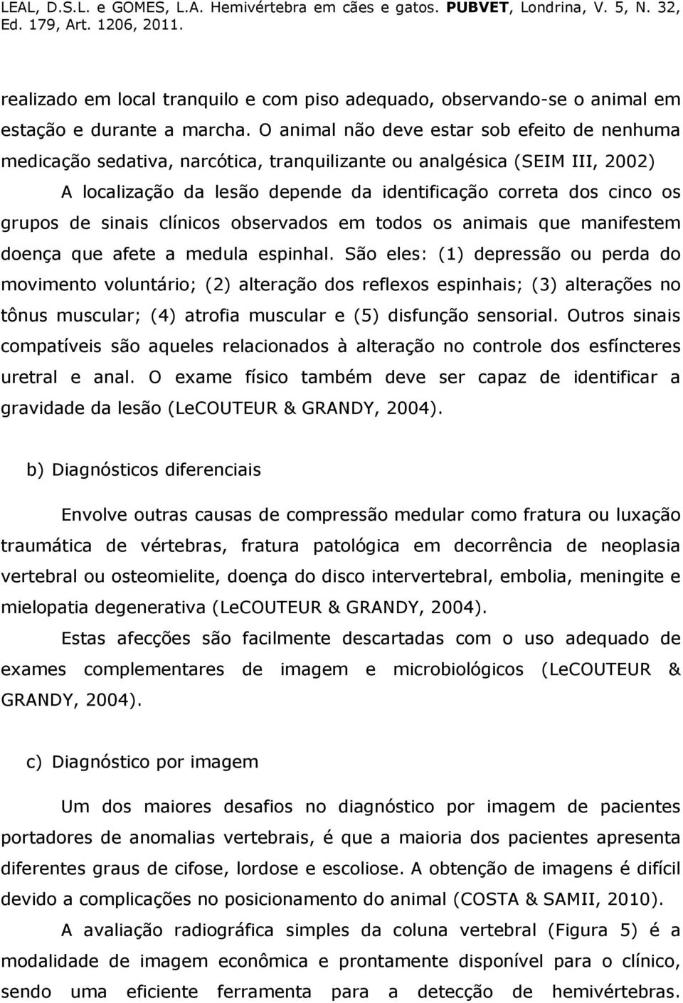 de sinais clínicos observados em todos os animais que manifestem doença que afete a medula espinhal.