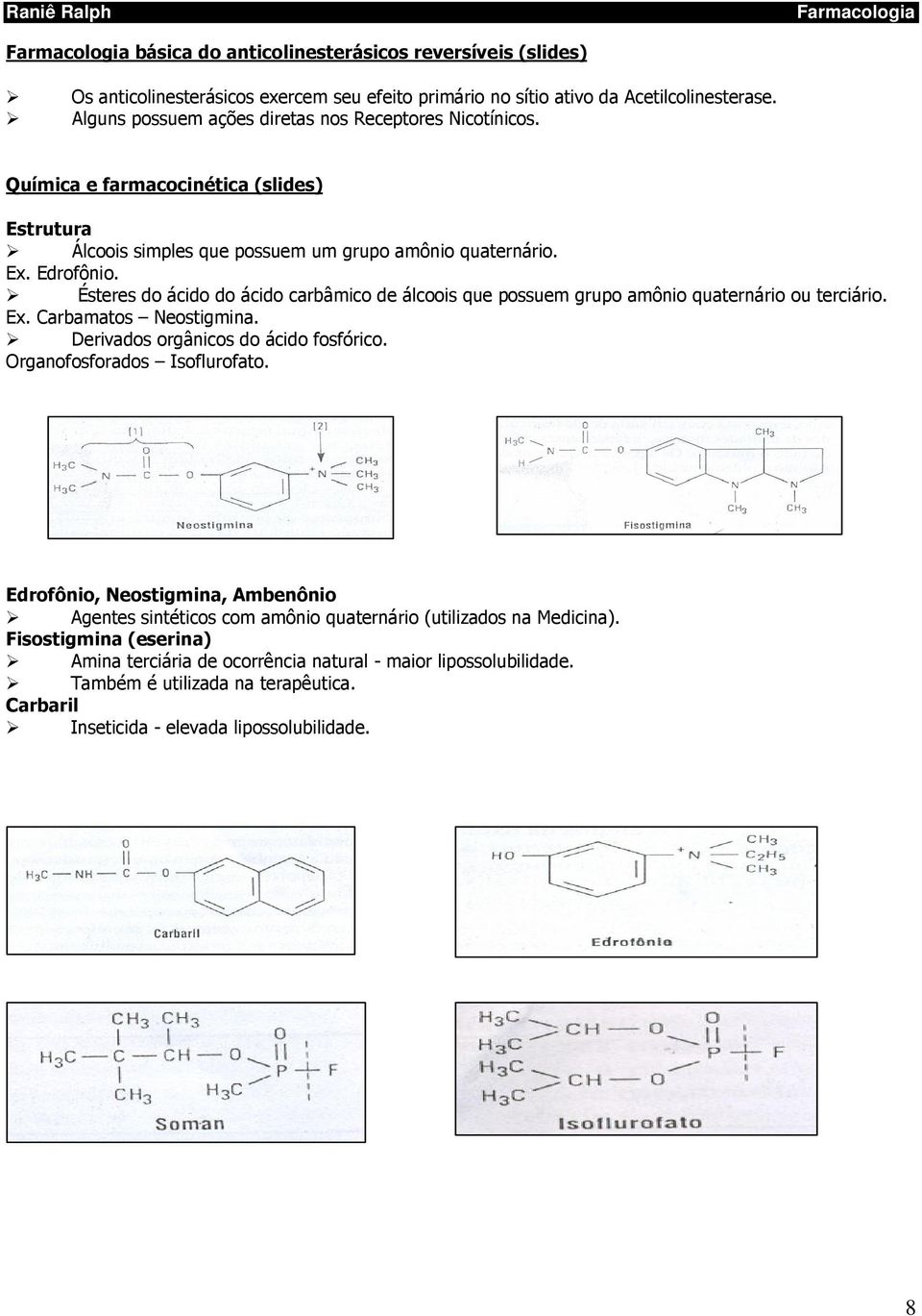 Ésteres do ácido do ácido carbâmico de álcoois que possuem grupo amônio quaternário ou terciário. Ex. Carbamatos Neostigmina. Derivados orgânicos do ácido fosfórico. Organofosforados Isoflurofato.