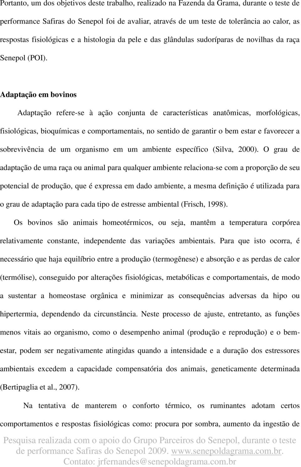 Adaptação em bovinos Adaptação refere-se à ação conjunta de características anatômicas, morfológicas, fisiológicas, bioquímicas e comportamentais, no sentido de garantir o bem estar e favorecer a