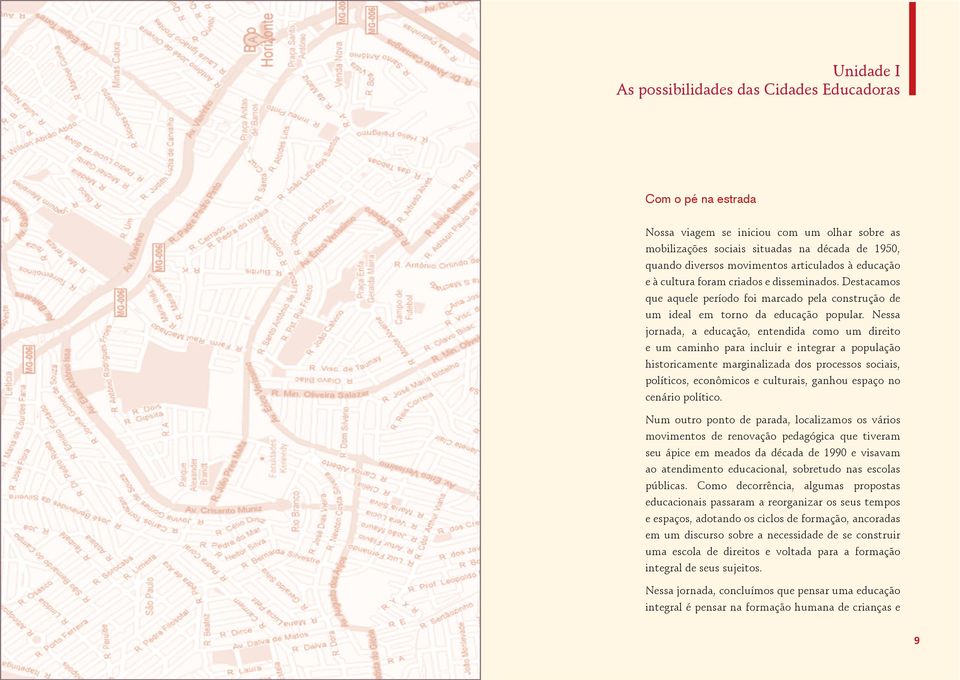 Nessa jornada, a educação, entendida como um direito e um caminho para incluir e integrar a população historicamente marginalizada dos processos sociais, políticos, econômicos e culturais, ganhou