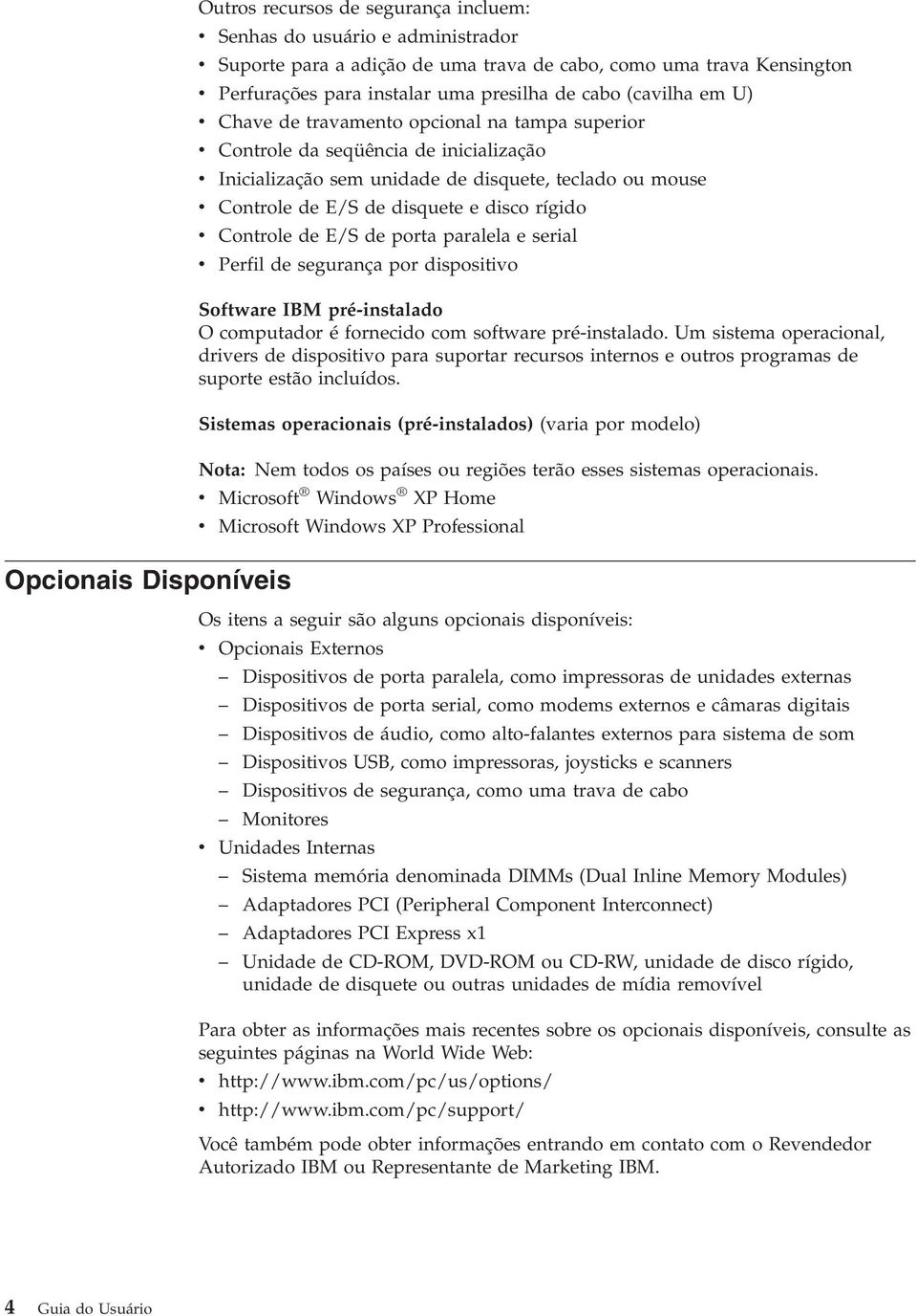 rígido Controle de E/S de porta paralela e serial Perfil de segurança por dispositio Software IBM pré-instalado O computador é fornecido com software pré-instalado.