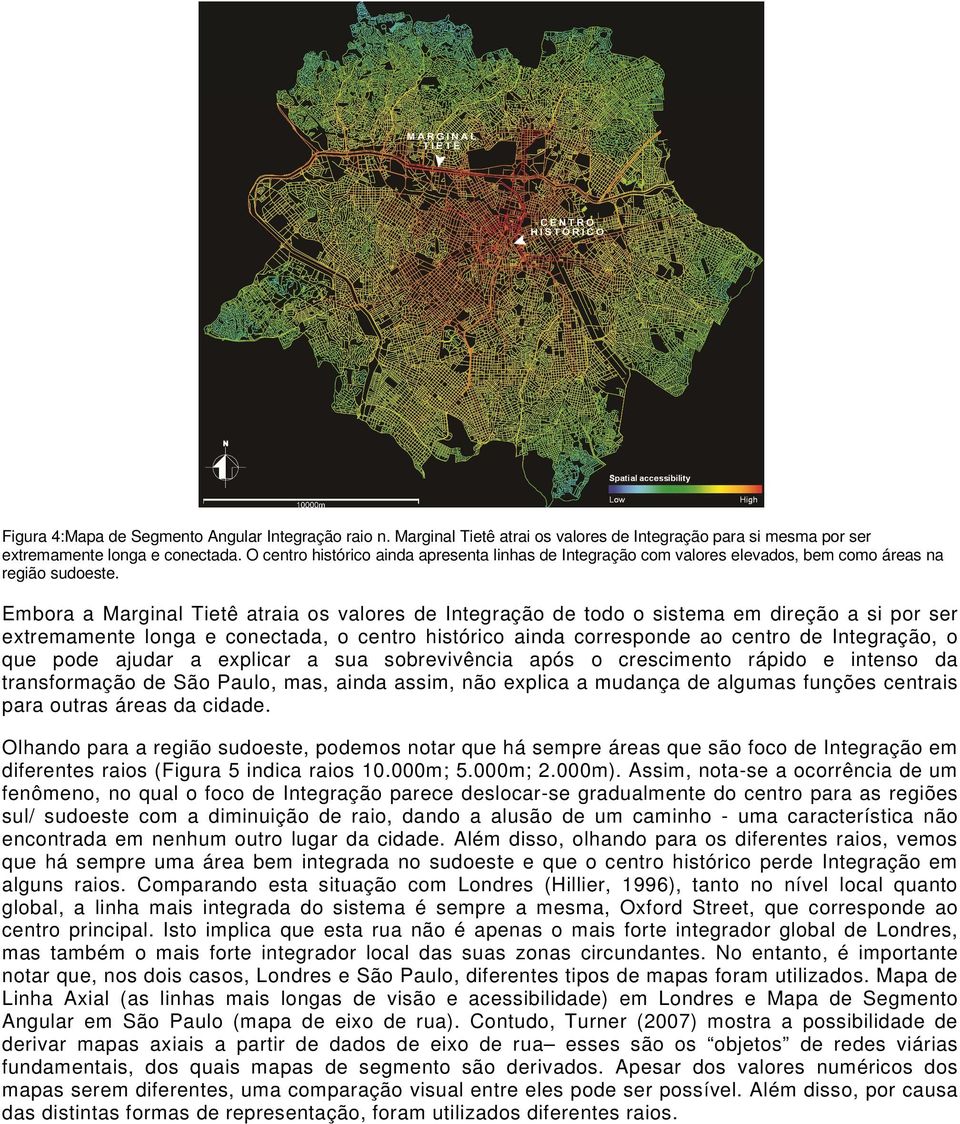 Embora a Marginal Tietê atraia os valores de Integração de todo o sistema em direção a si por ser extremamente longa e conectada, o centro histórico ainda corresponde ao centro de Integração, o que