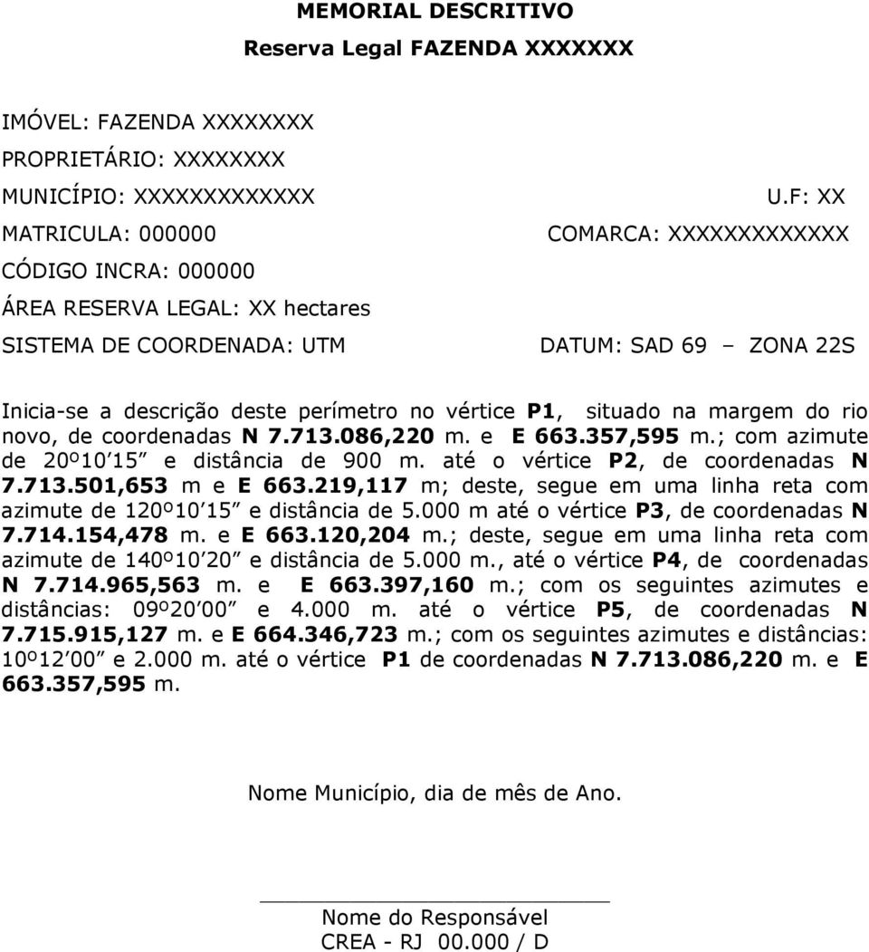 e E 663.357,595 m.; com azimute de 20º10 15 e distância de 900 m. até o vértice P2, de coordenadas N 7.713.501,653 m e E 663.