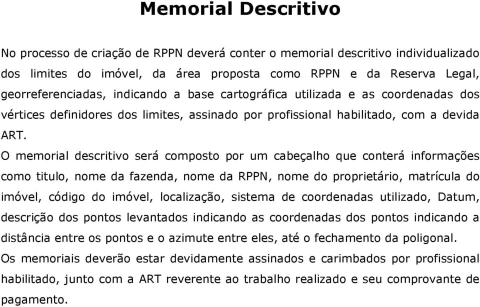 O memorial descritivo será composto por um cabeçalho que conterá informações como titulo, nome da fazenda, nome da RPPN, nome do proprietário, matrícula do imóvel, código do imóvel, localização,