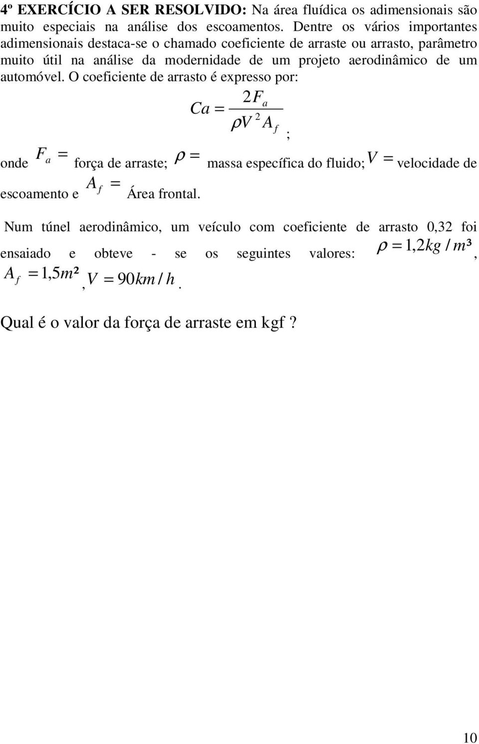 aerodinâmico de um automóvel. O coeficiente de arrasto é expresso por: onde F a = escoamento e força de arraste; A f = Área frontal.