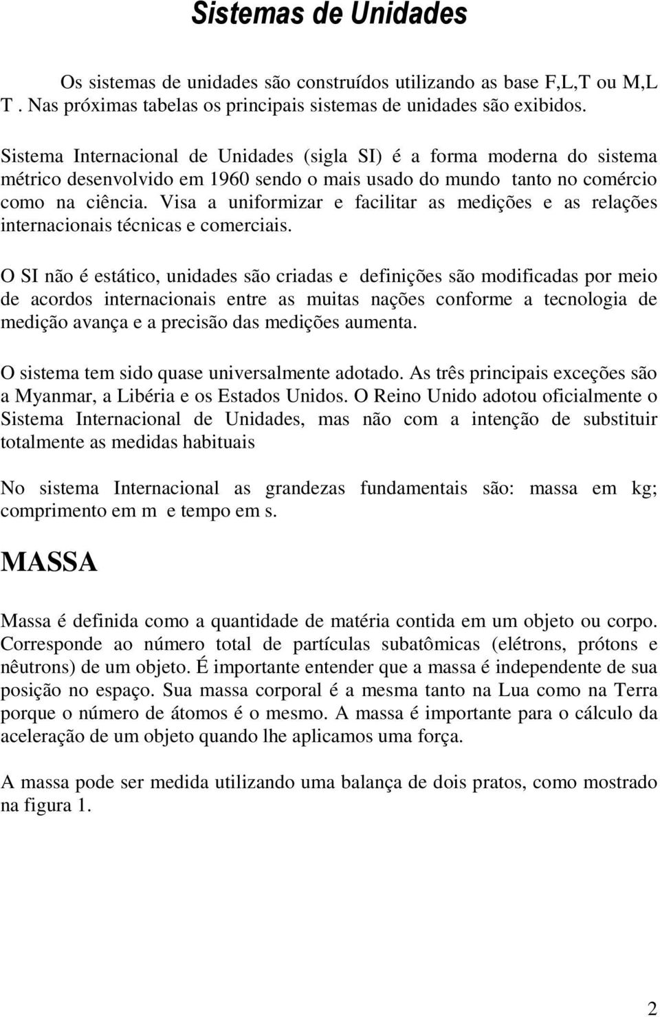 Visa a uniformizar e facilitar as medições e as relações internacionais técnicas e comerciais.