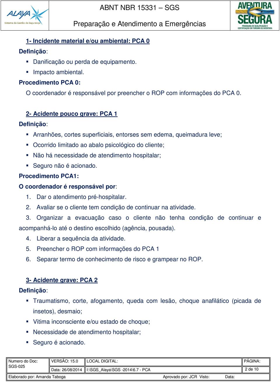 2- Acidente pouco grave: PCA 1 Definição: Arranhões, cortes superficiais, entorses sem edema, queimadura leve; Ocorrido limitado ao abalo psicológico do cliente; Não há necessidade de atendimento