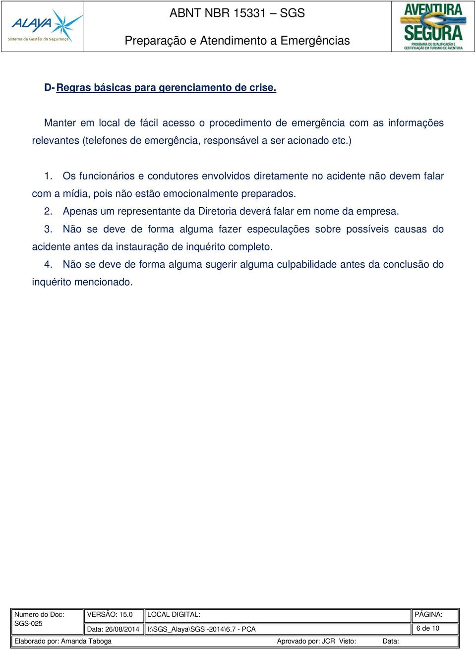 Os funcionários e condutores envolvidos diretamente no acidente não devem falar com a mídia, pois não estão emocionalmente preparados. 2.