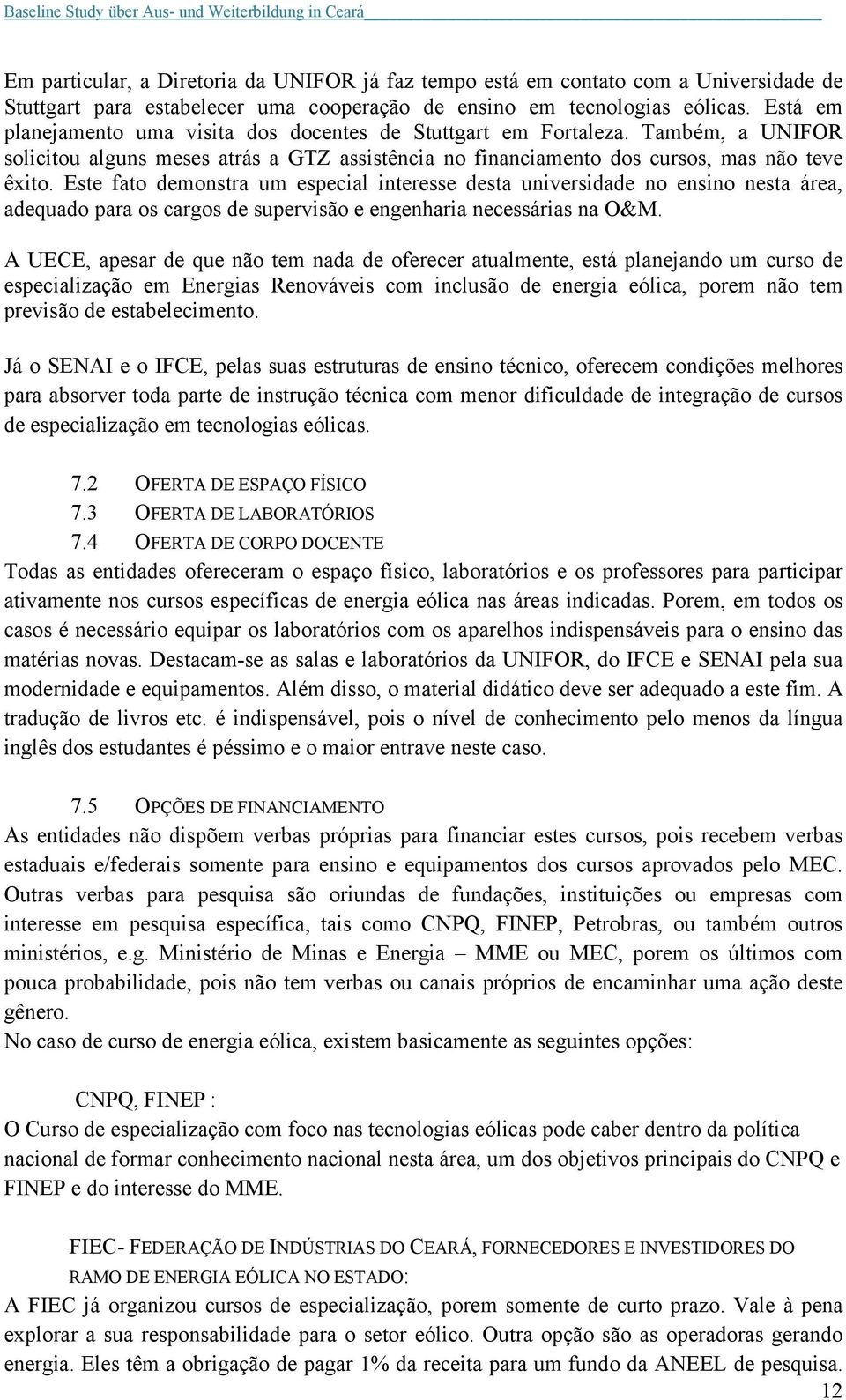 Este fato demonstra um especial interesse desta universidade no ensino nesta área, adequado para os cargos de supervisão e engenharia necessárias na O&M.