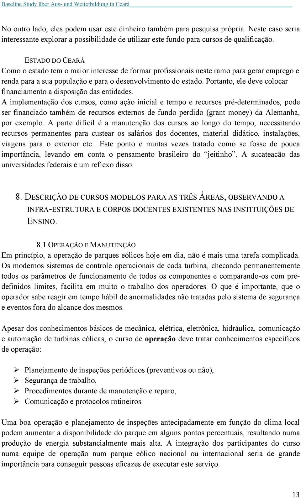 Portanto, ele deve colocar financiamento a disposição das entidades.