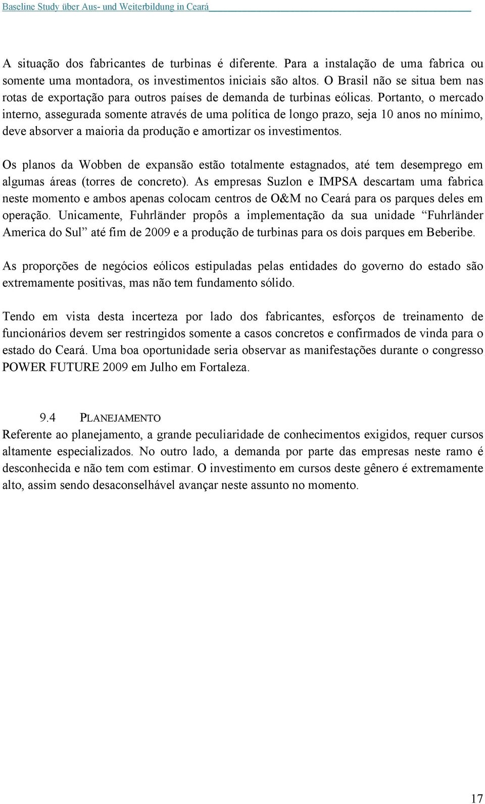 Portanto, o mercado interno, assegurada somente através de uma política de longo prazo, seja 10 anos no mínimo, deve absorver a maioria da produção e amortizar os investimentos.