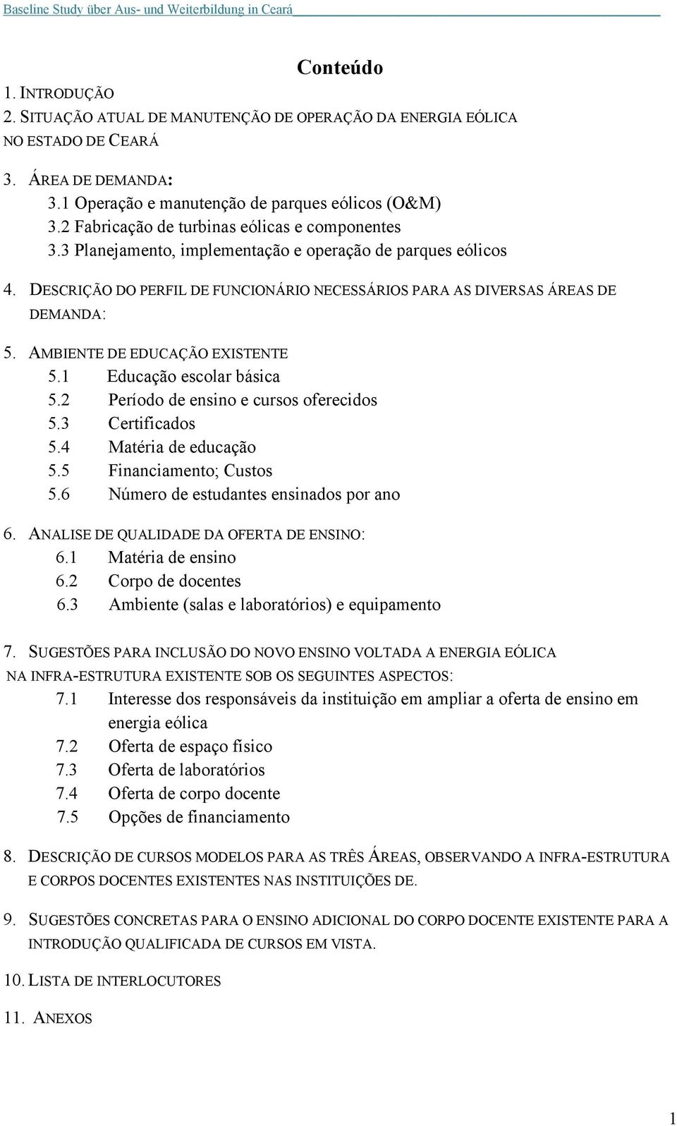 AMBIENTE DE EDUCAÇÃO EXISTENTE 5.1 Educação escolar básica 5.2 Período de ensino e cursos oferecidos 5.3 Certificados 5.4 Matéria de educação 5.5 Financiamento; Custos 5.