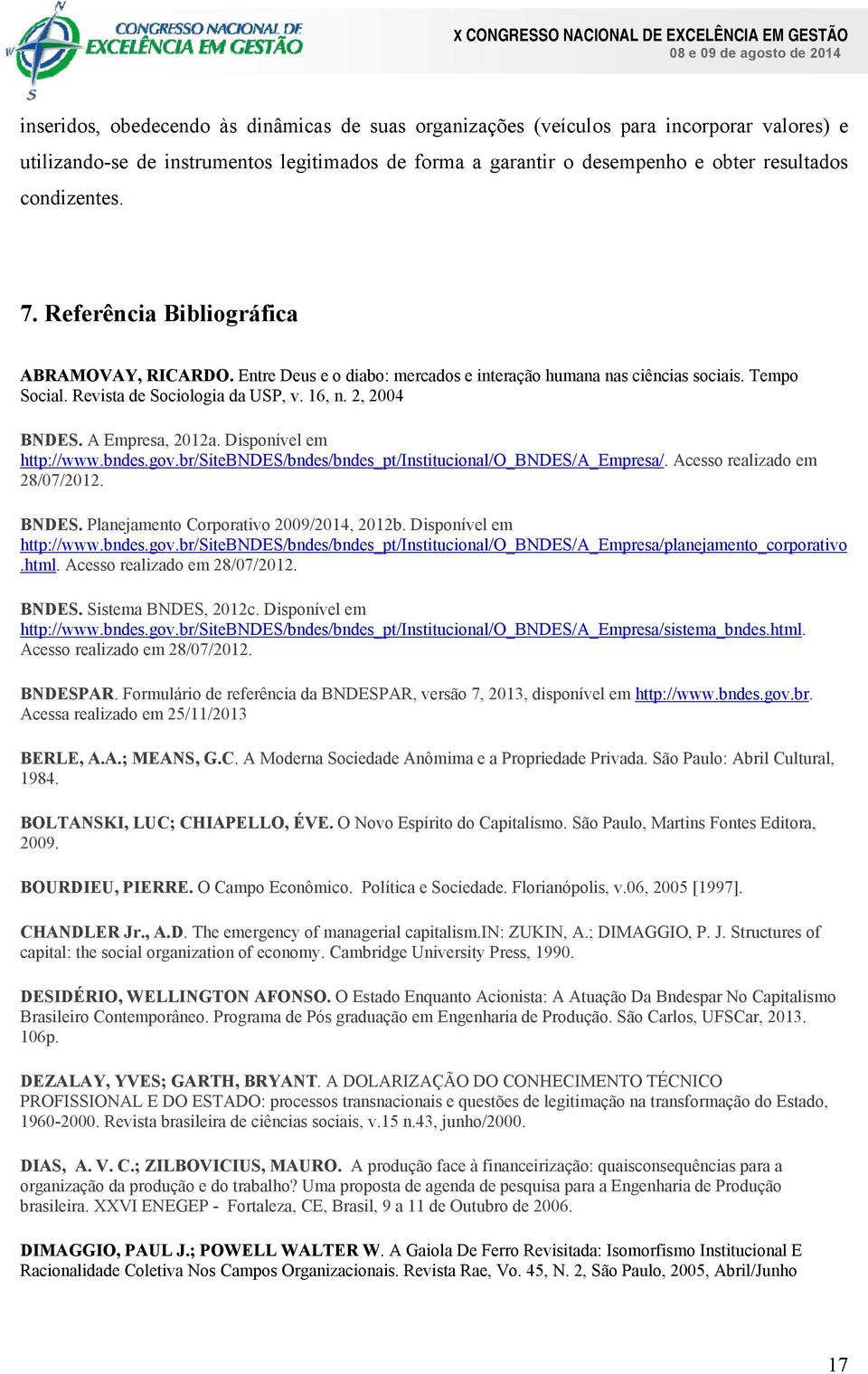 A Empresa, 2012a. Disponível em http://www.bndes.gov.br/sitebndes/bndes/bndes_pt/institucional/o_bndes/a_empresa/. Acesso realizado em 28/07/2012. BNDES. Planejamento Corporativo 2009/2014, 2012b.