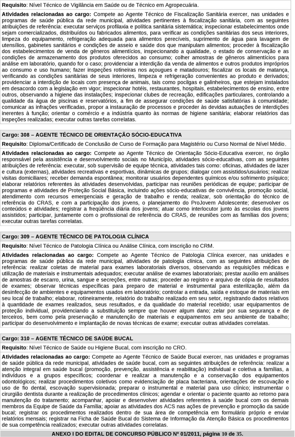 sanitária, com as seguintes atribuições de referência: executar serviços profilaxia e política sanitária sistemática; inspecionar estabelecimentos onde sejam comercializados, distribuídos ou