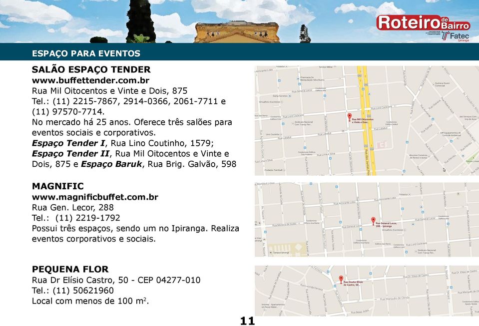 Espaço Tender I, Rua Lino Coutinho, 1579; Espaço Tender II, Rua Mil Oitocentos e Vinte e Dois, 875 e Espaço Baruk, Rua Brig. Galvão, 598 MAGNIFIC www.