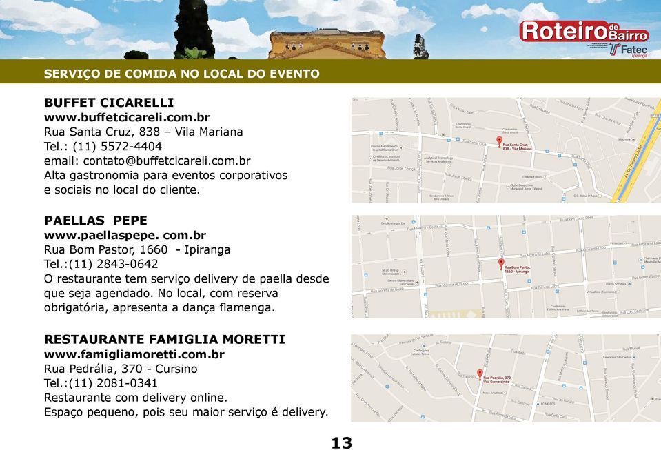 br Rua Bom Pastor, 1660 - Tel.:(11) 2843-0642 O restaurante tem serviço delivery de paella desde que seja agendado.