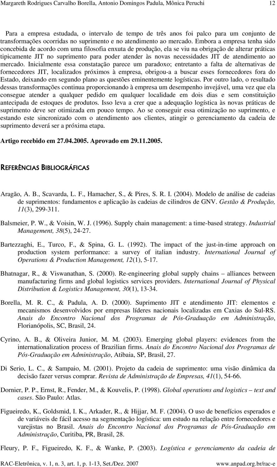 Embora a empresa tenha sido concebida de acordo com uma filosofia enxuta de produção, ela se viu na obrigação de alterar práticas tipicamente JIT no suprimento para poder atender às novas