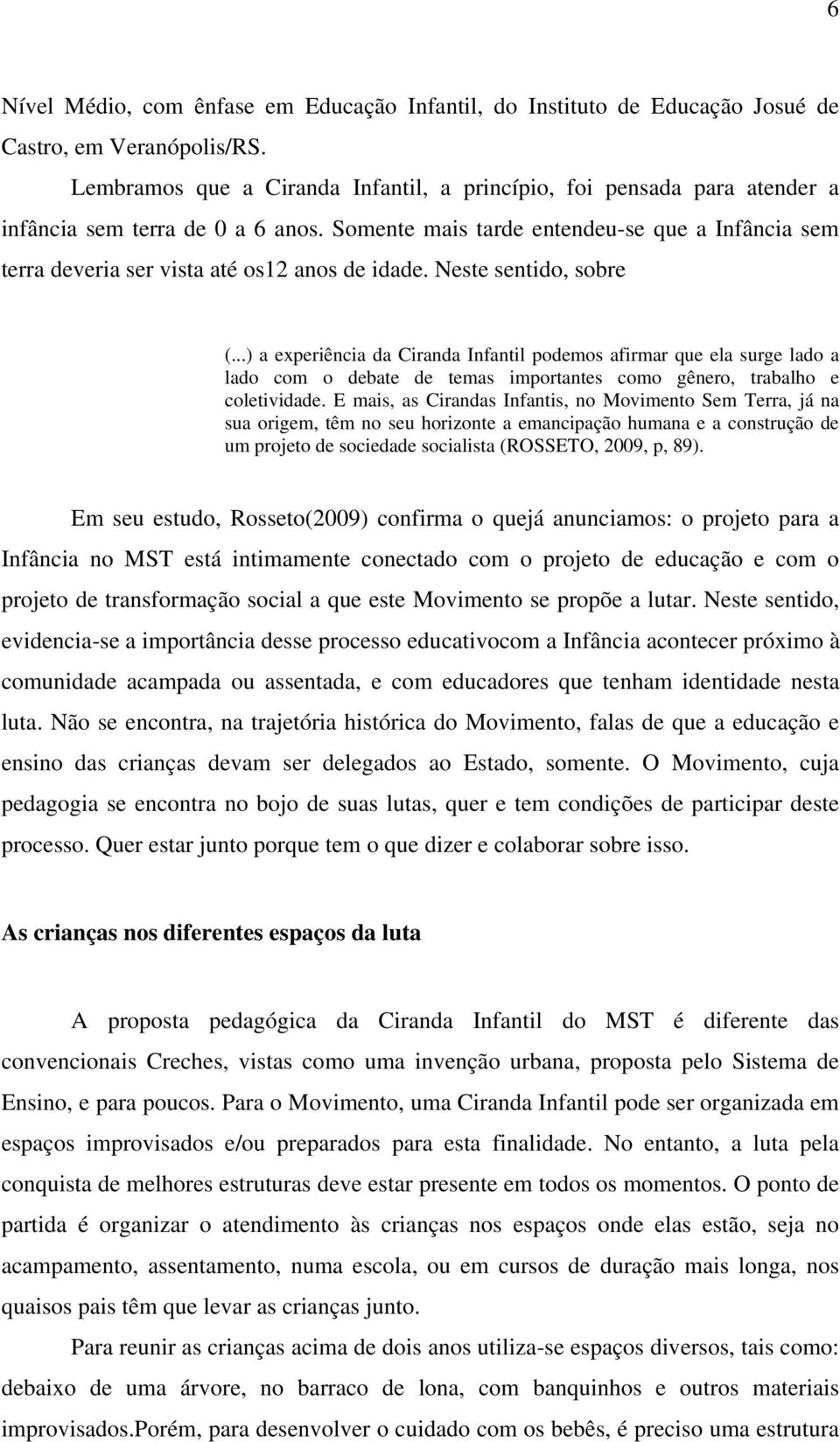 Somente mais tarde entendeu-se que a Infância sem terra deveria ser vista até os12 anos de idade. Neste sentido, sobre (.