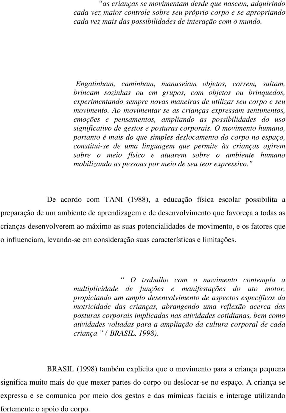 Ao movimentar-se as crianças expressam sentimentos, emoções e pensamentos, ampliando as possibilidades do uso significativo de gestos e posturas corporais.