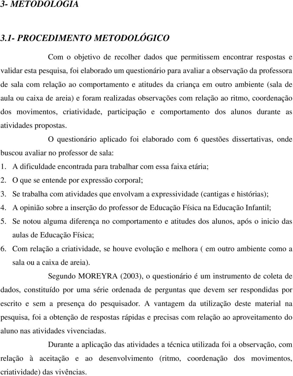 sala com relação ao comportamento e atitudes da criança em outro ambiente (sala de aula ou caixa de areia) e foram realizadas observações com relação ao ritmo, coordenação dos movimentos,