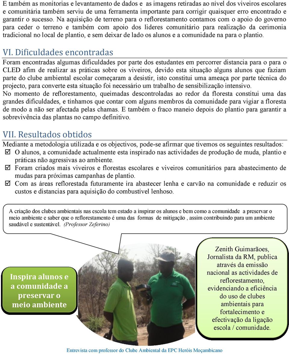 Na aquisição de terreno para o reflorestamento contamos com o apoio do governo para ceder o terreno e também com apoio dos lideres comunitário para realização da cerimonia tradicional no local de