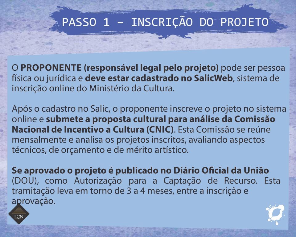 Após o cadastro no Salic, o proponente inscreve o projeto no sistema online e submete a proposta cultural para análise da Comissão Nacional de Incentivo a Cultura (CNIC).