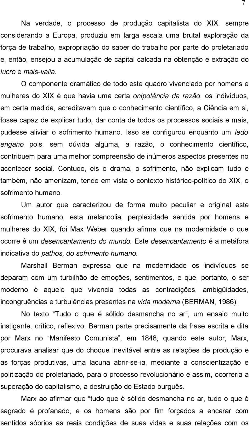 O componente dramático de todo este quadro vivenciado por homens e mulheres do XIX é que havia uma certa onipotência da razão, os indivíduos, em certa medida, acreditavam que o conhecimento