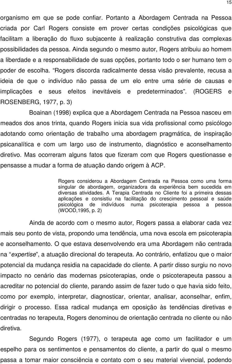 possibilidades da pessoa. Ainda segundo o mesmo autor, Rogers atribuiu ao homem a liberdade e a responsabilidade de suas opções, portanto todo o ser humano tem o poder de escolha.