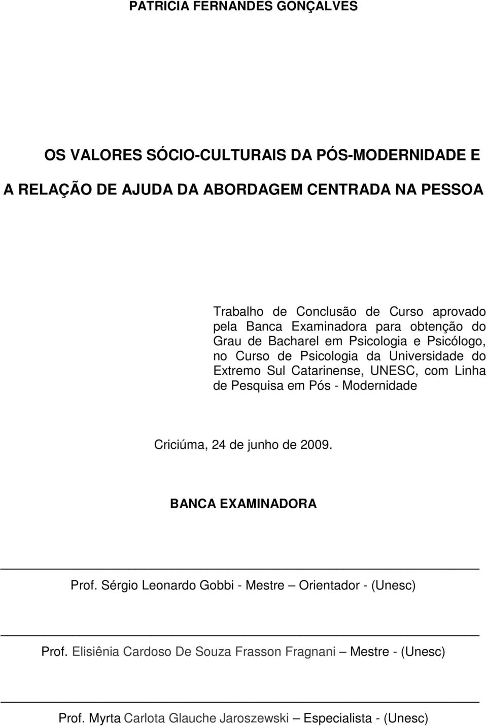 Sul Catarinense, UNESC, com Linha de Pesquisa em Pós - Modernidade Criciúma, 24 de junho de 2009. BANCA EXAMINADORA Prof.