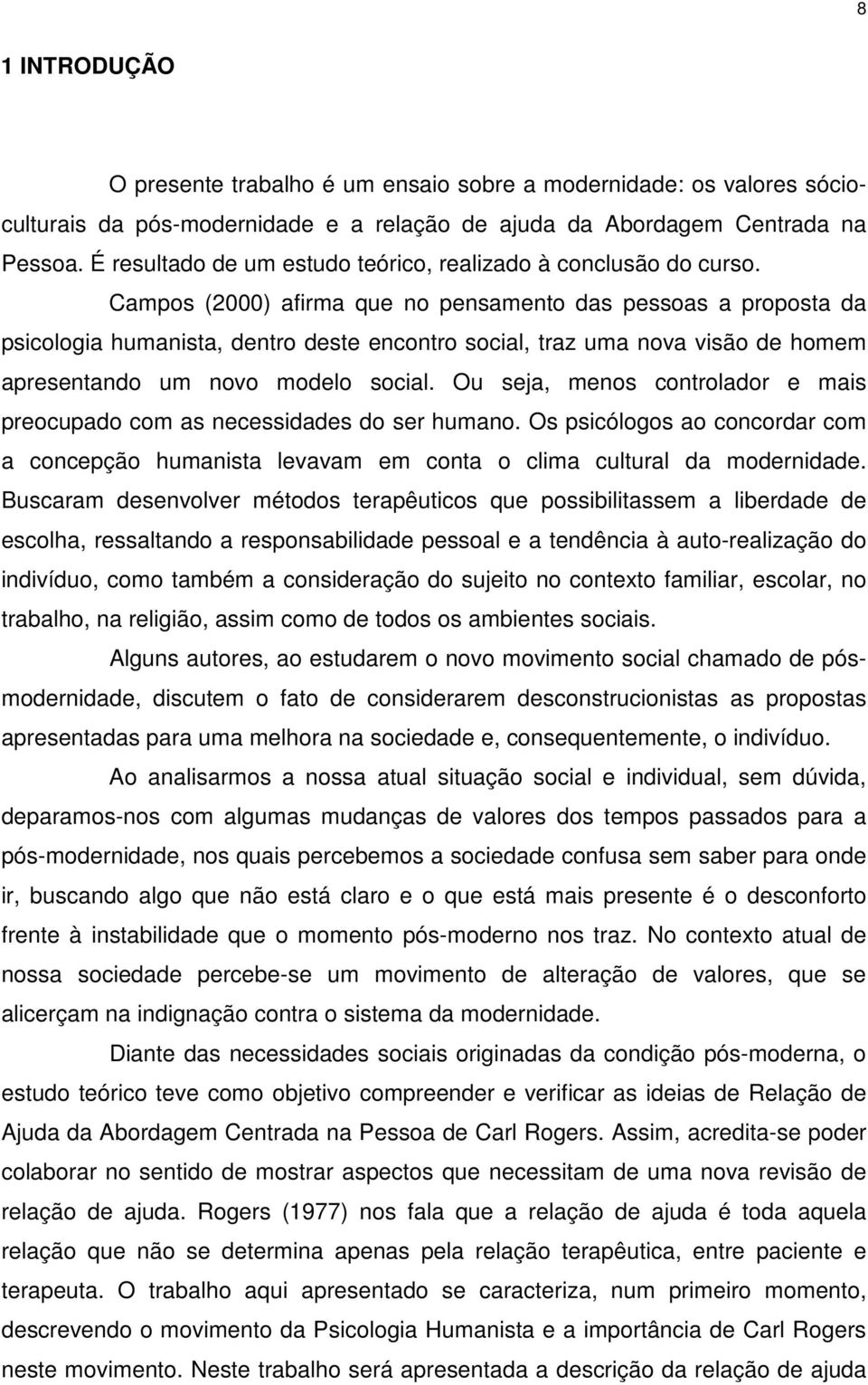 Campos (2000) afirma que no pensamento das pessoas a proposta da psicologia humanista, dentro deste encontro social, traz uma nova visão de homem apresentando um novo modelo social.