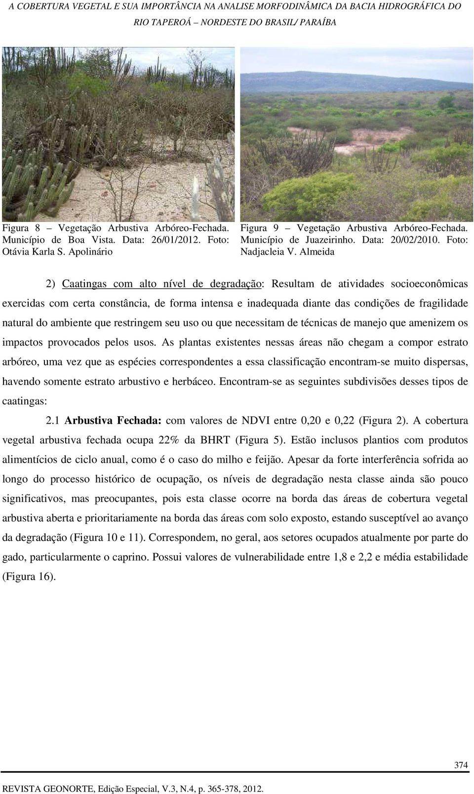 Almeida 2) Caatingas com alto nível de degradação: Resultam de atividades socioeconômicas exercidas com certa constância, de forma intensa e inadequada diante das condições de fragilidade natural do