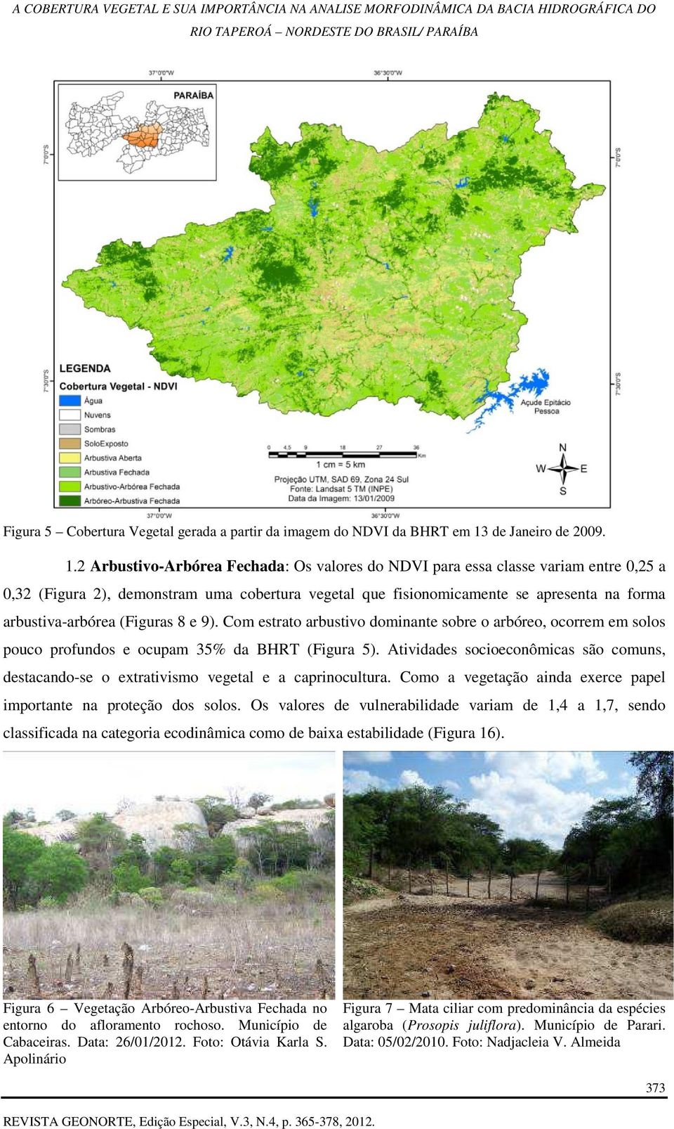 2 Arbustivo-Arbórea Fechada: Os valores do NDVI para essa classe variam entre 0,25 a 0,32 (Figura 2), demonstram uma cobertura vegetal que fisionomicamente se apresenta na forma arbustiva-arbórea