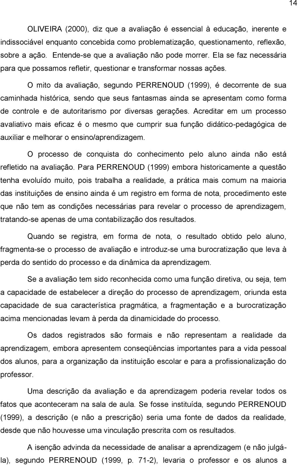 O mito da avaliação, segundo PERRENOUD (1999), é decorrente de sua caminhada histórica, sendo que seus fantasmas ainda se apresentam como forma de controle e de autoritarismo por diversas gerações.